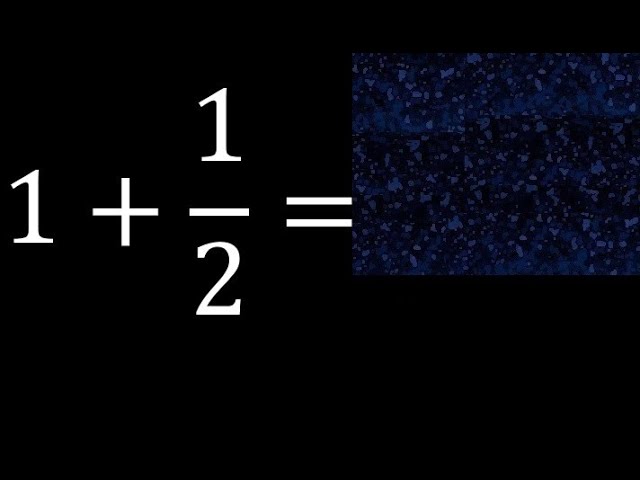 Calcula el valor de 1 entero más 1/2