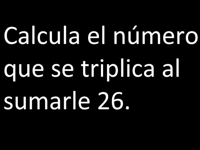 Cómo calcular el número que se triplica al sumarle 26