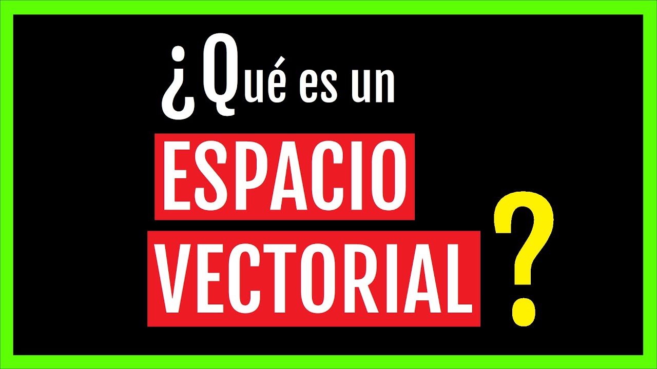 Concepto de espacio vectorial en álgebra lineal