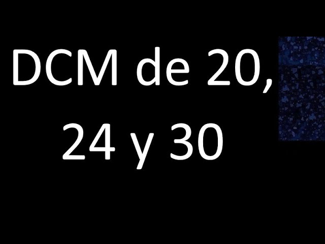 Calcula el máximo común divisor de 20 24 y 30