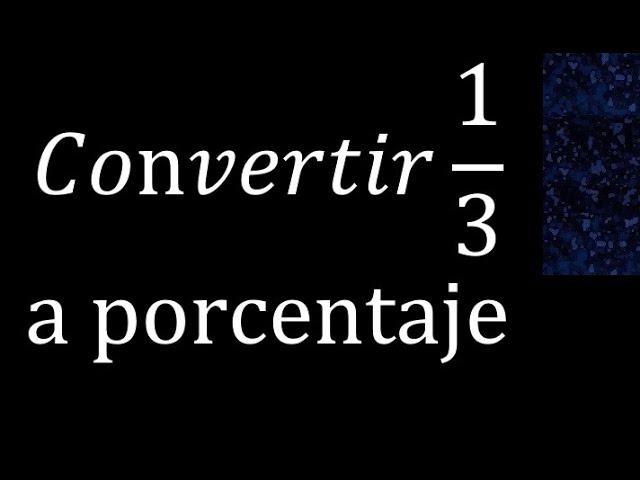 Cómo convertir 1/3 a decimal y porcentaje
