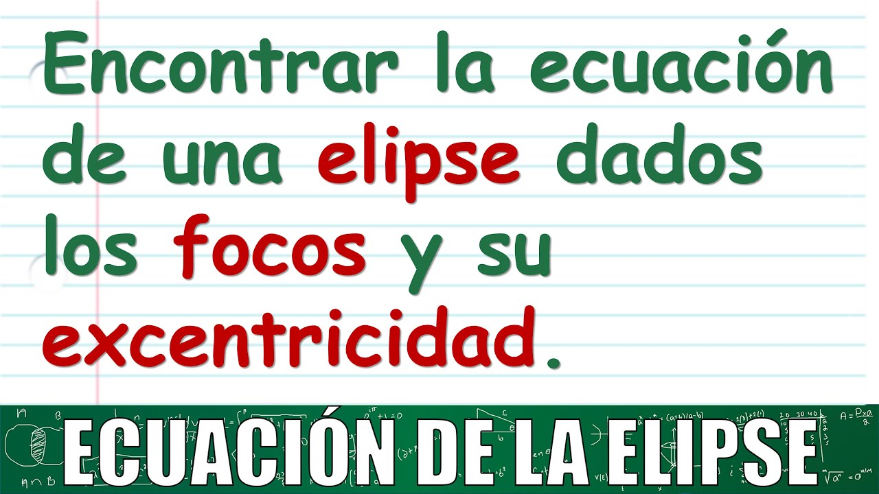 Cómo encontrar la ecuación de una elipse con focos y excentricidad específicos