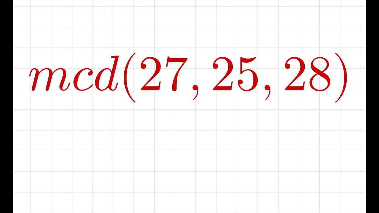 Calcula el máximo común divisor de 27 25 y 28