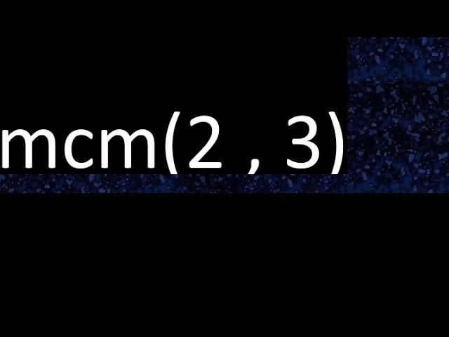 Calcula el mínimo común múltiplo de 2 y 3
