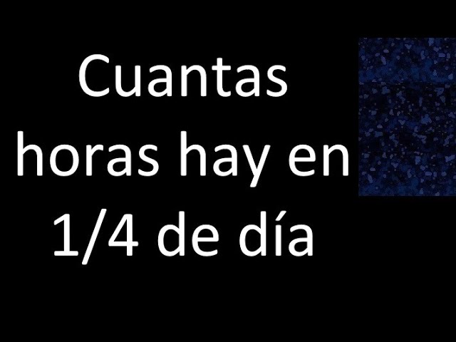 Calcula el valor de 1/4 de hora