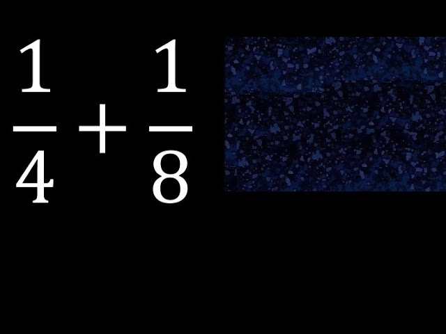 Cómo calcular la suma de 1/4 y 1/8 y su procedimiento