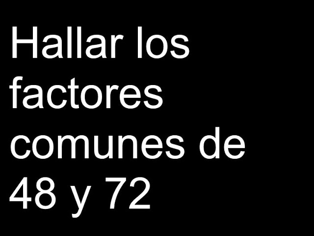 Encuentra los factores comunes de los números 48 64 y 72 y elige la opción correcta